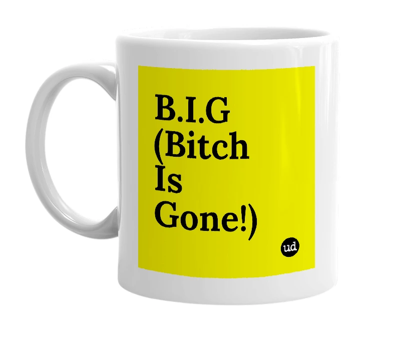 White mug with 'B.I.G (Bitch Is Gone!)' in bold black letters