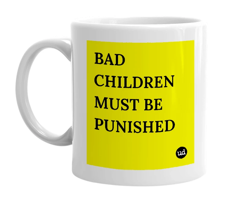 White mug with 'BAD CHILDREN MUST BE PUNISHED' in bold black letters