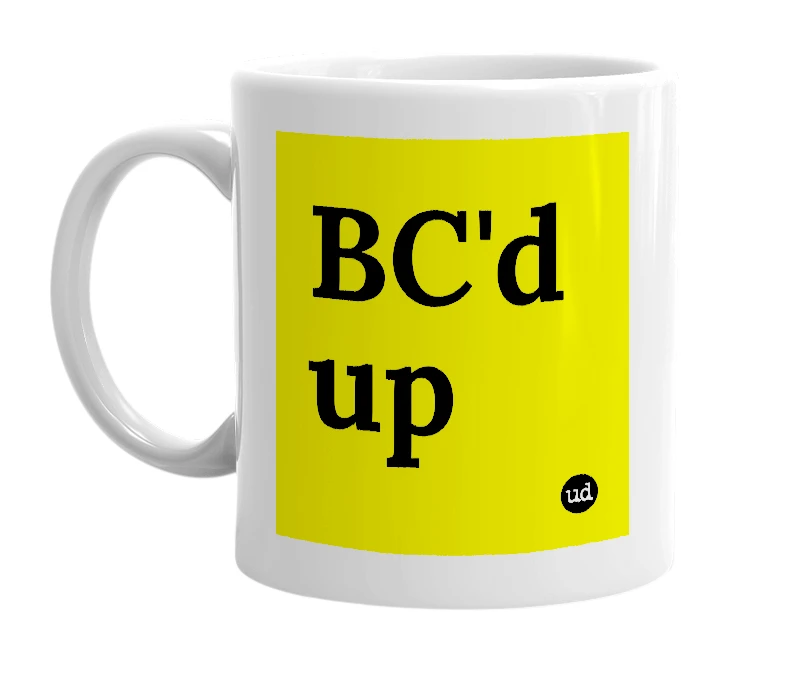 White mug with 'BC'd up' in bold black letters
