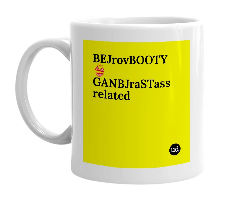 White mug with 'BEJrovBOOTY 👙 GANBJraSTass related' in bold black letters