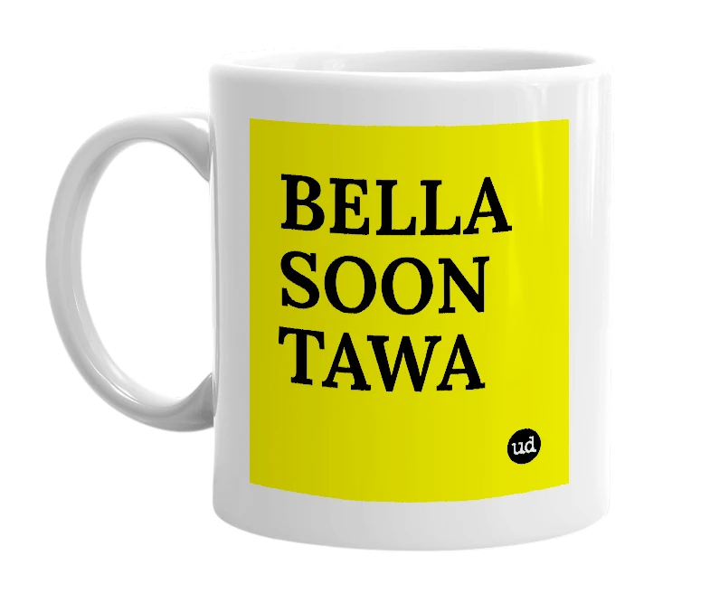 White mug with 'BELLA SOON TAWA' in bold black letters