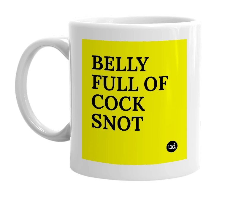 White mug with 'BELLY FULL OF COCK SNOT' in bold black letters