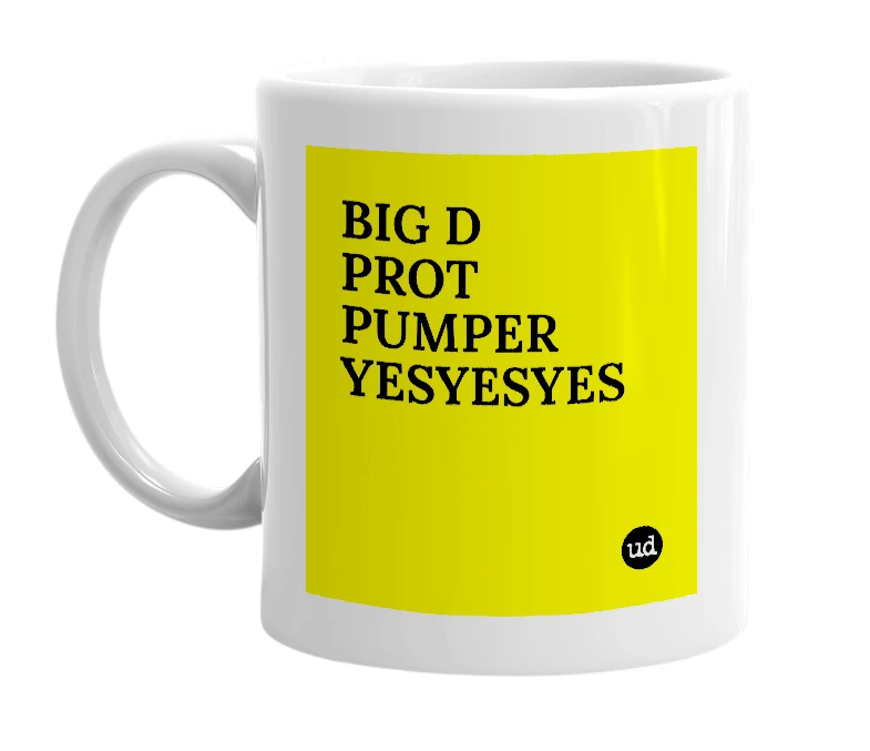 White mug with 'BIG D PROT PUMPER YESYESYES' in bold black letters