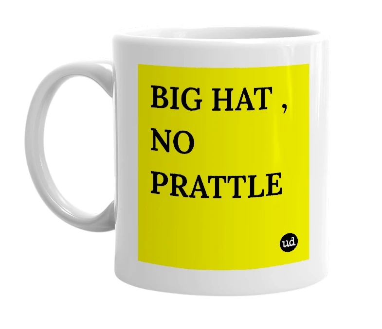White mug with 'BIG HAT , NO PRATTLE' in bold black letters