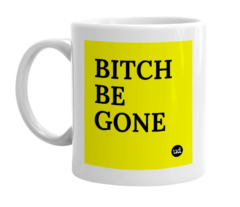 White mug with 'BITCH BE GONE' in bold black letters