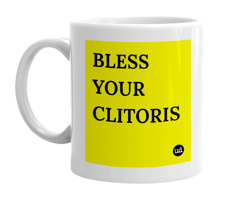 White mug with 'BLESS YOUR CLITORIS' in bold black letters