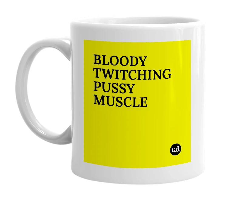 White mug with 'BLOODY TWITCHING PUSSY MUSCLE' in bold black letters