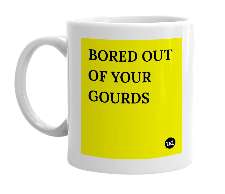 White mug with 'BORED OUT OF YOUR GOURDS' in bold black letters