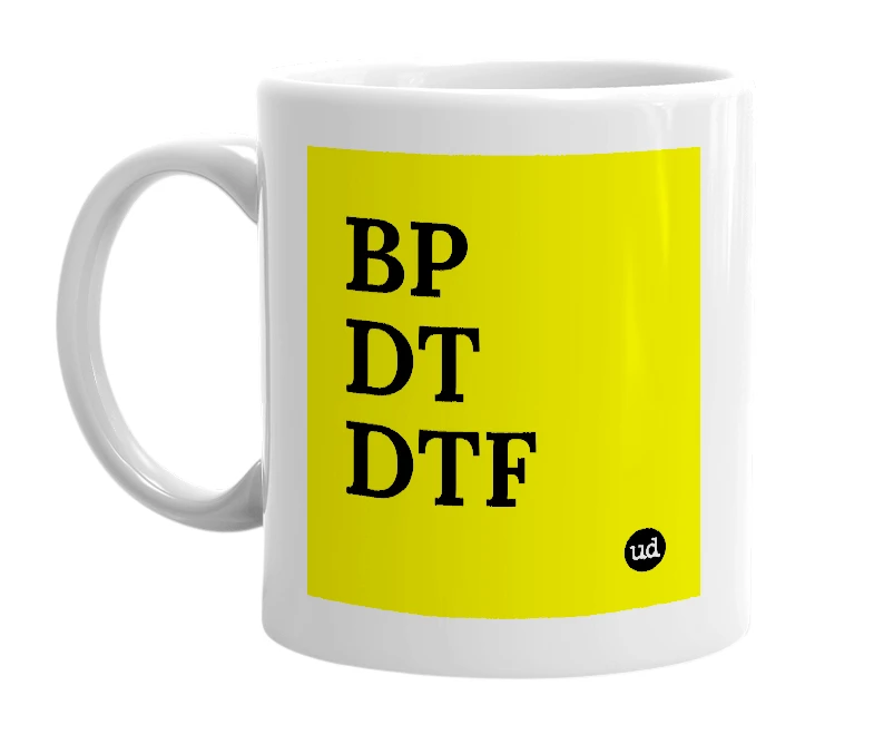 White mug with 'BP DT DTF' in bold black letters