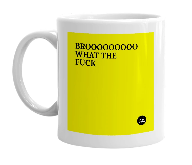 White mug with 'BROOOOOOOOO WHAT THE FUCK' in bold black letters