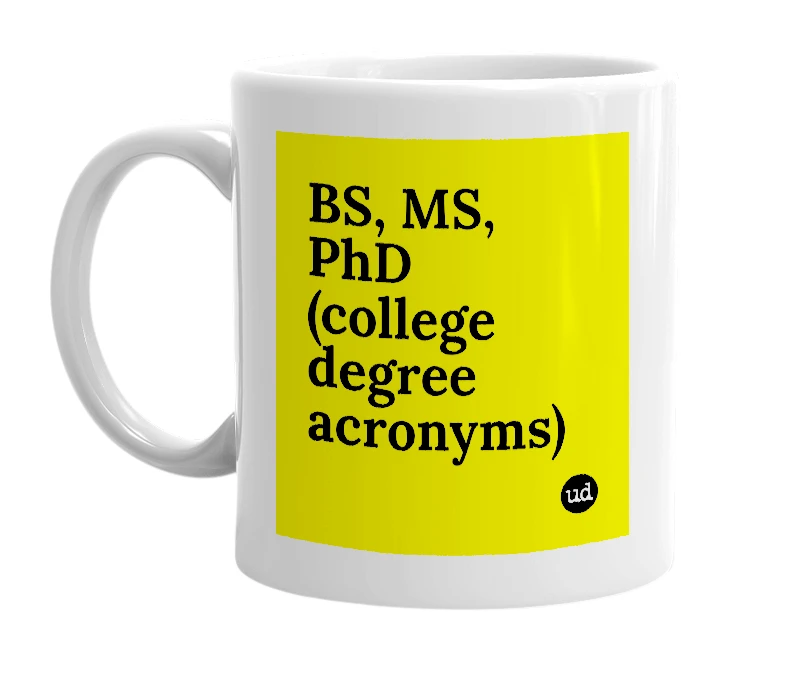 White mug with 'BS, MS, PhD (college degree acronyms)' in bold black letters