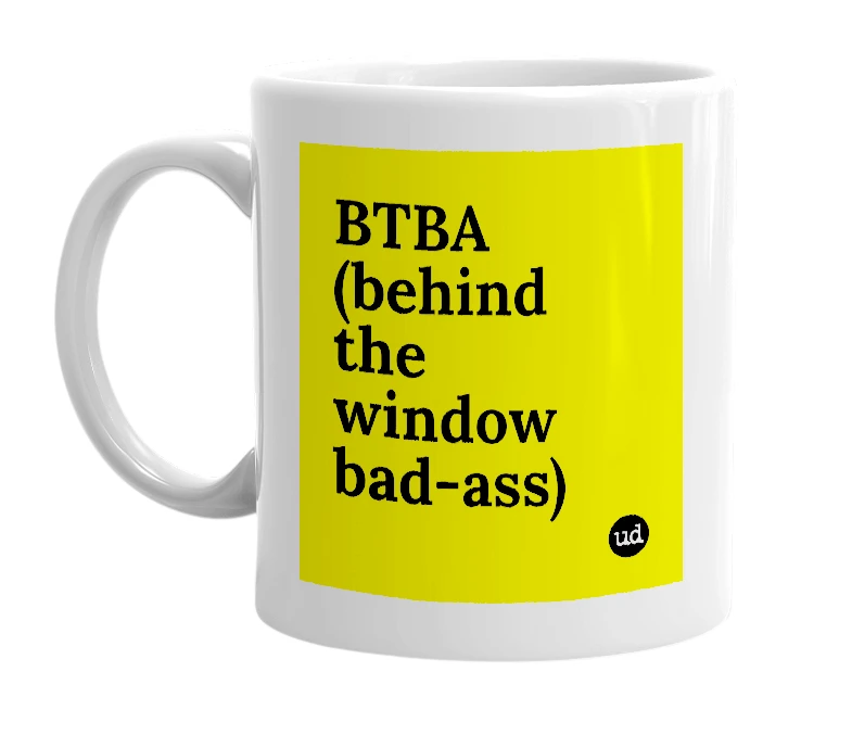 White mug with 'BTBA (behind the window bad-ass)' in bold black letters
