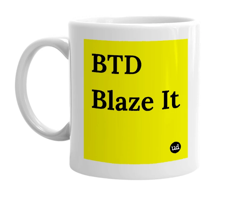 White mug with 'BTD Blaze It' in bold black letters