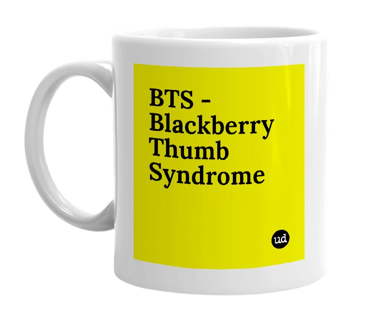 White mug with 'BTS - Blackberry Thumb Syndrome' in bold black letters