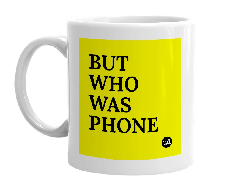 White mug with 'BUT WHO WAS PHONE' in bold black letters