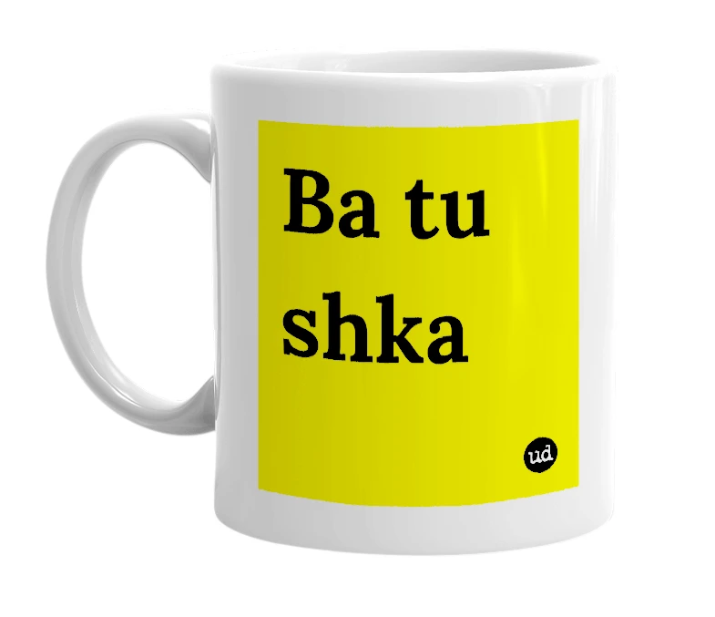 White mug with 'Ba tu shka' in bold black letters
