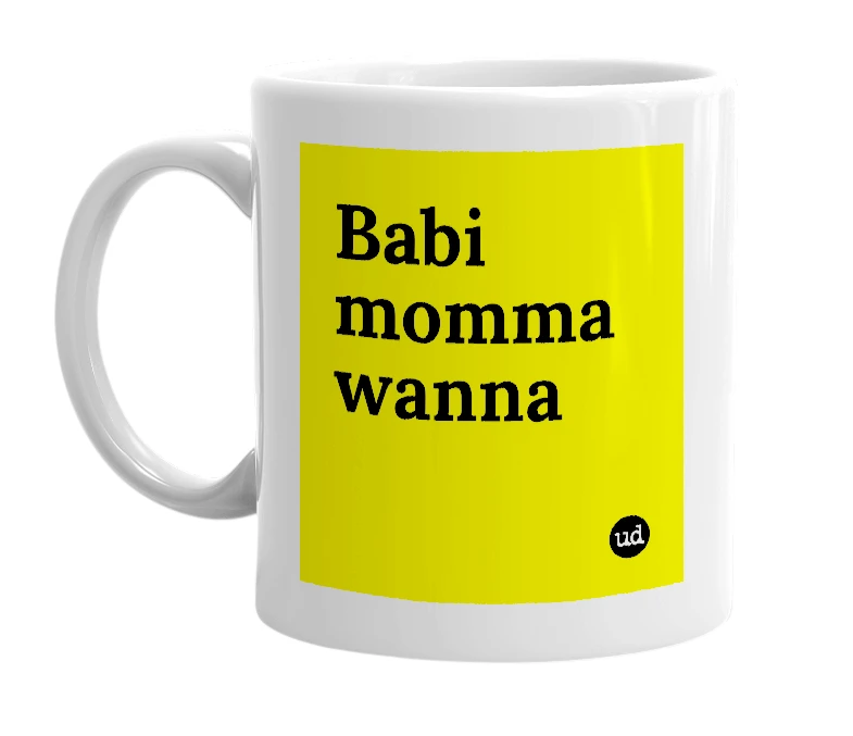 White mug with 'Babi momma wanna' in bold black letters