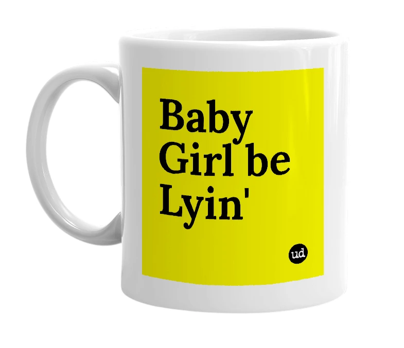 White mug with 'Baby Girl be Lyin'' in bold black letters