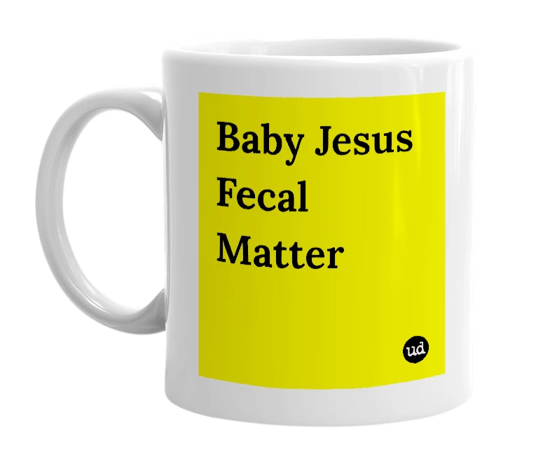White mug with 'Baby Jesus Fecal Matter' in bold black letters