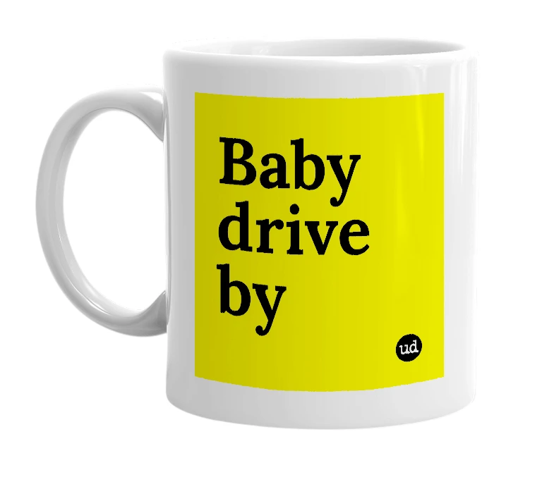 White mug with 'Baby drive by' in bold black letters