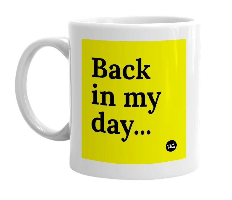 White mug with 'Back in my day...' in bold black letters