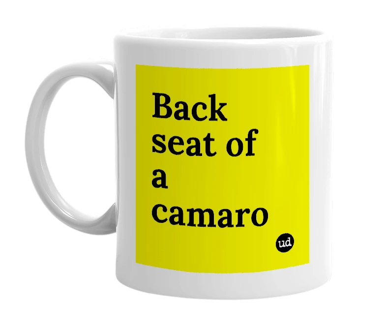 White mug with 'Back seat of a camaro' in bold black letters