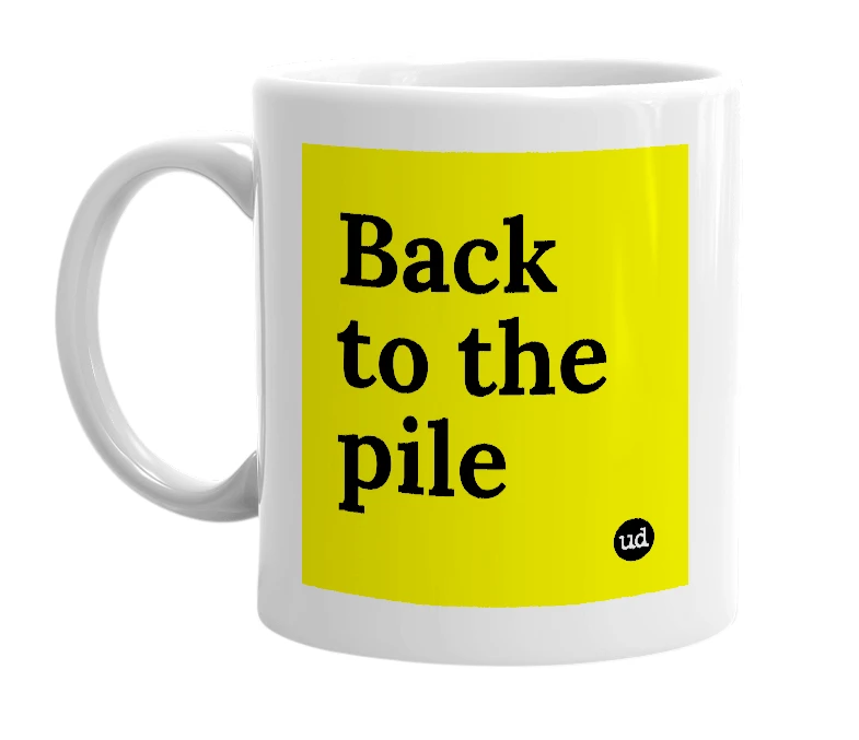 White mug with 'Back to the pile' in bold black letters