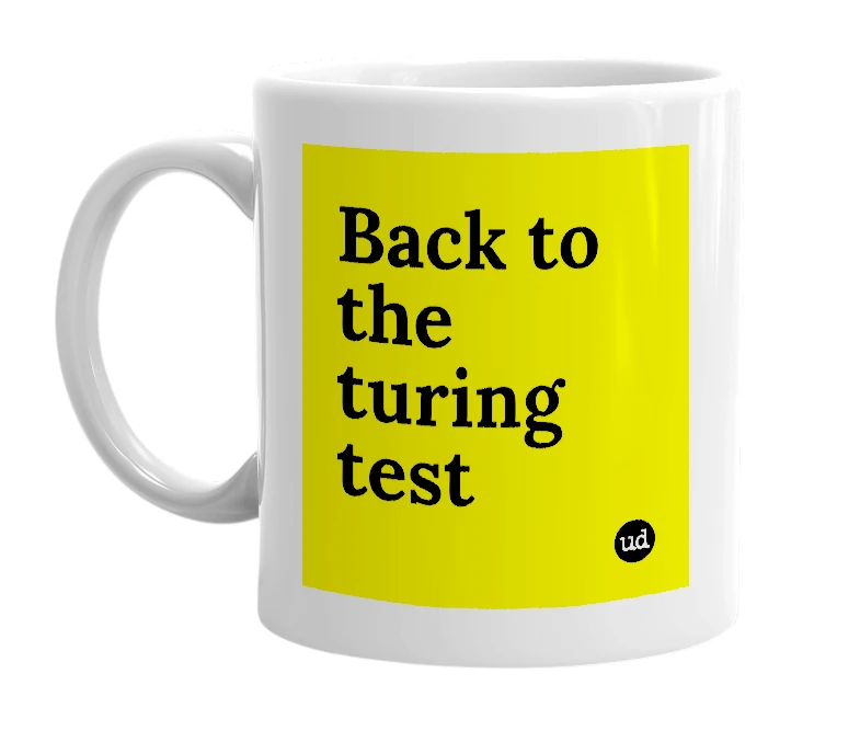 White mug with 'Back to the turing test' in bold black letters