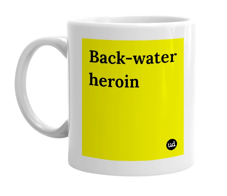 White mug with 'Back-water heroin' in bold black letters