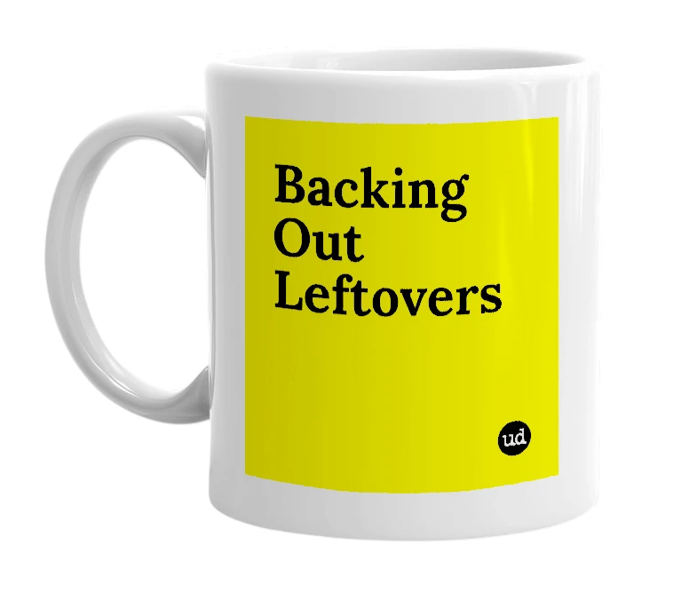 White mug with 'Backing Out Leftovers' in bold black letters