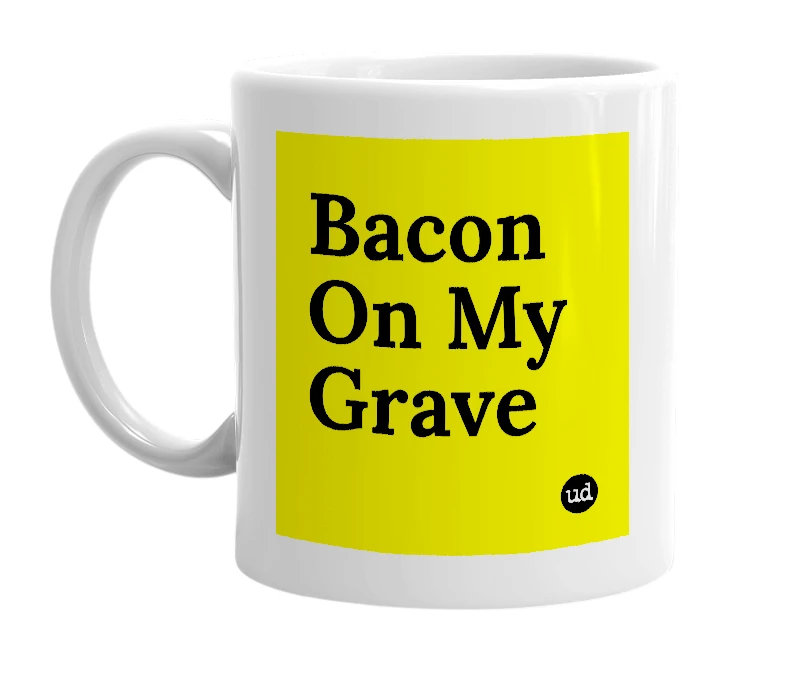 White mug with 'Bacon On My Grave' in bold black letters