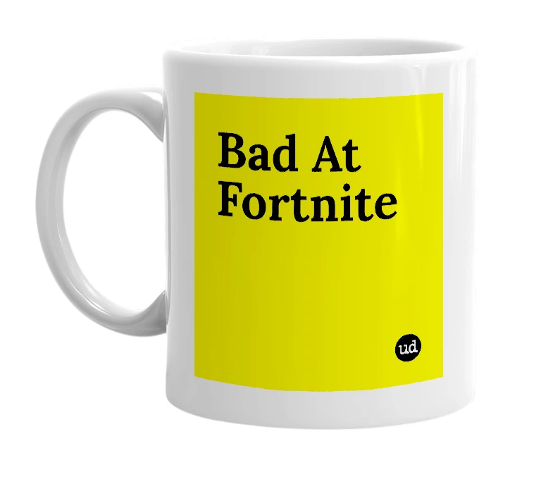 White mug with 'Bad At Fortnite' in bold black letters