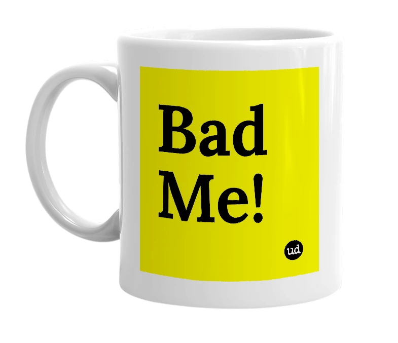 White mug with 'Bad Me!' in bold black letters