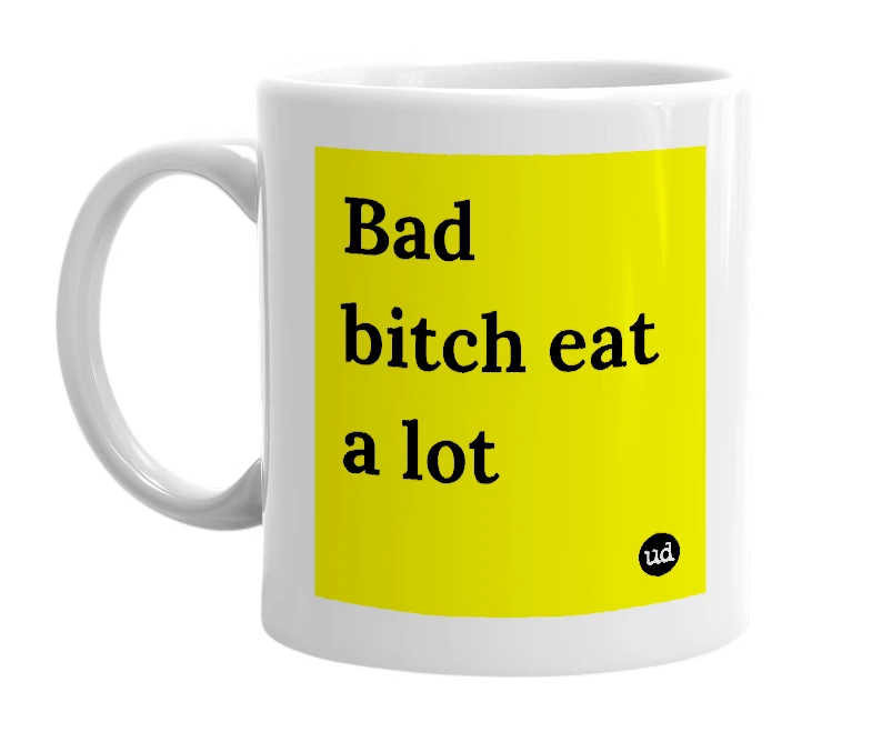 White mug with 'Bad bitch eat a lot' in bold black letters