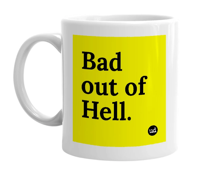 White mug with 'Bad out of Hell.' in bold black letters