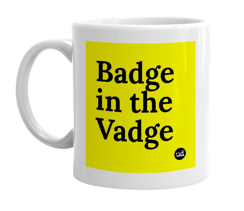 White mug with 'Badge in the Vadge' in bold black letters