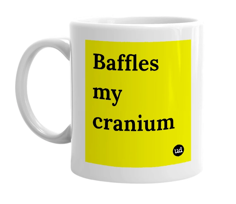 White mug with 'Baffles my cranium' in bold black letters