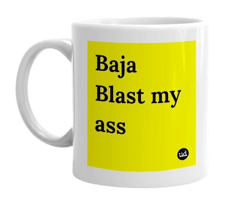 White mug with 'Baja Blast my ass' in bold black letters