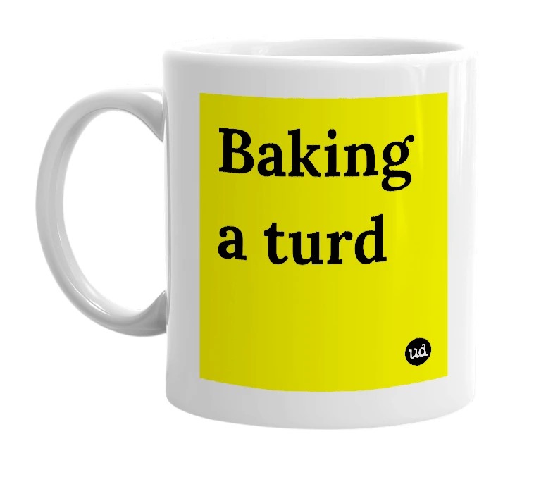 White mug with 'Baking a turd' in bold black letters
