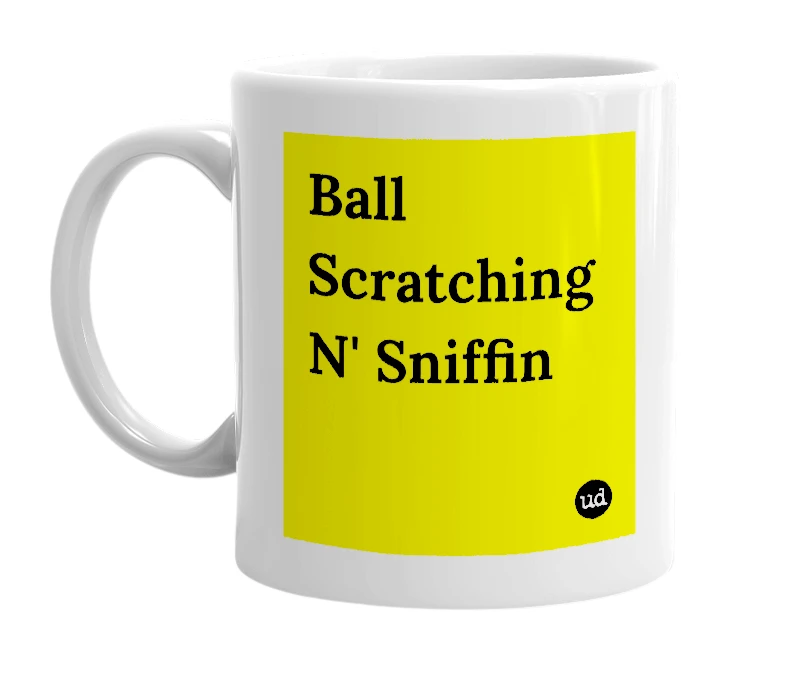 White mug with 'Ball Scratching N' Sniffin' in bold black letters