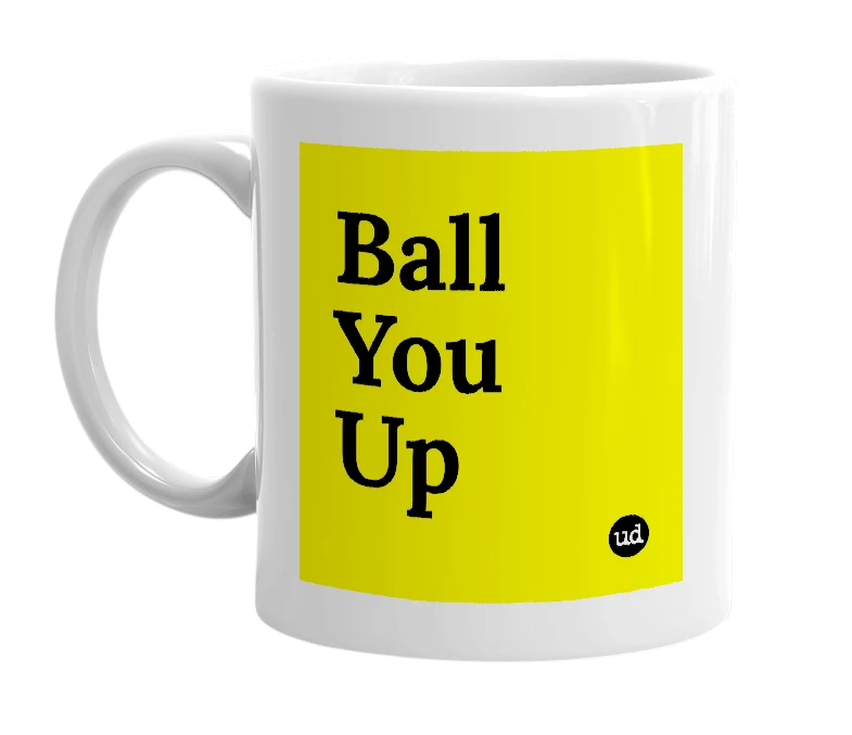 White mug with 'Ball You Up' in bold black letters