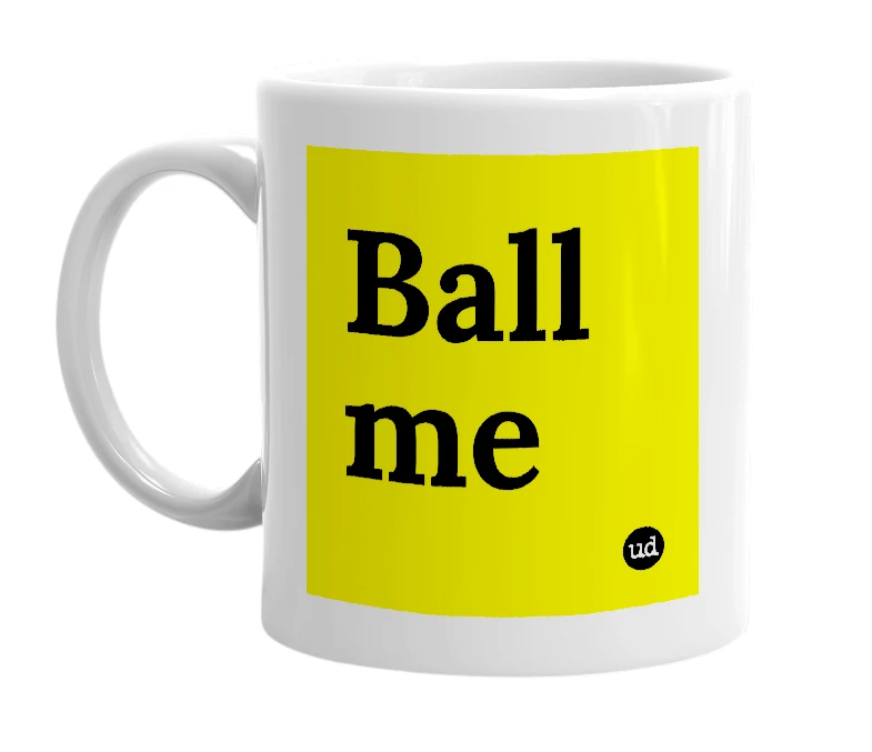 White mug with 'Ball me' in bold black letters
