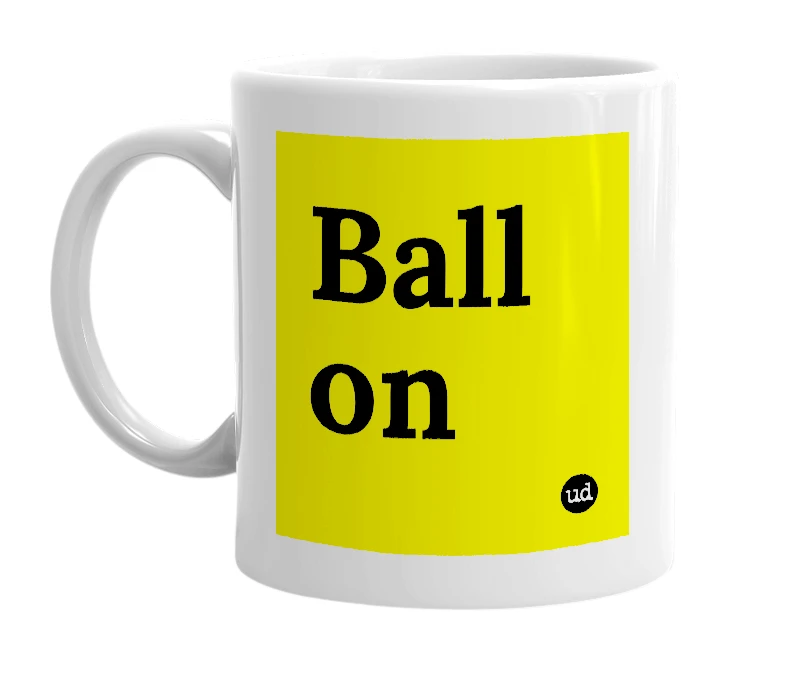 White mug with 'Ball on' in bold black letters