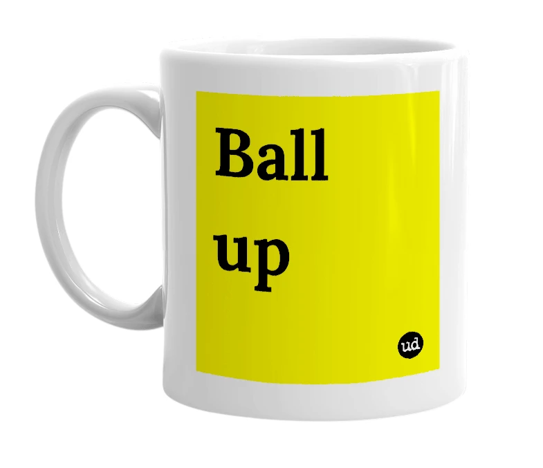 White mug with 'Ball up' in bold black letters