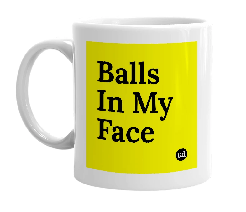 White mug with 'Balls In My Face' in bold black letters