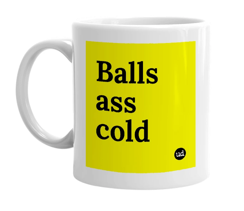 White mug with 'Balls ass cold' in bold black letters