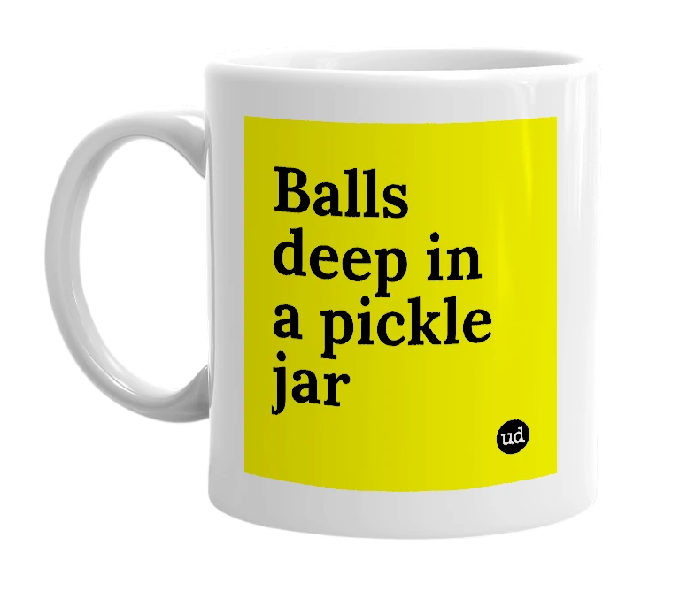 White mug with 'Balls deep in a pickle jar' in bold black letters
