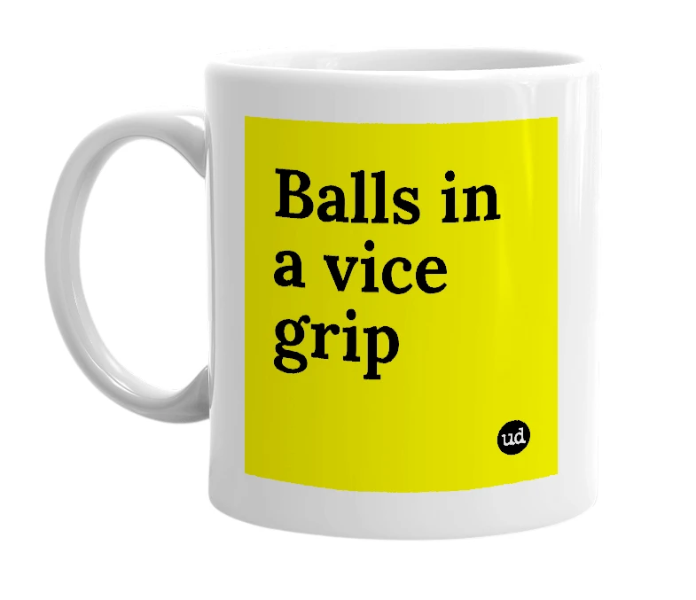 White mug with 'Balls in a vice grip' in bold black letters