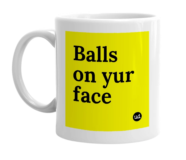 White mug with 'Balls on yur face' in bold black letters