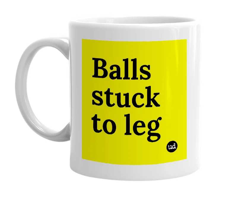 White mug with 'Balls stuck to leg' in bold black letters